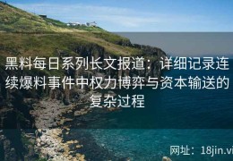 黑料每日系列长文报道：详细记录连续爆料事件中权力博弈与资本输送的复杂过程