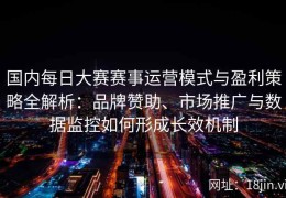 国内每日大赛赛事运营模式与盈利策略全解析：品牌赞助、市场推广与数据监控如何形成长效机制