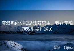 灌溉系统NPC游戏双男主，我在无限游戏里挨扌通关