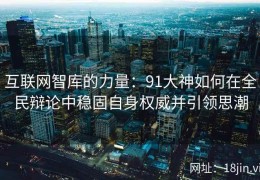 互联网智库的力量：91大神如何在全民辩论中稳固自身权威并引领思潮