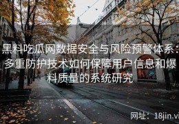 黑料吃瓜网数据安全与风险预警体系：多重防护技术如何保障用户信息和爆料质量的系统研究