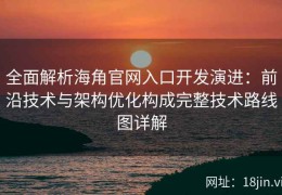 全面解析海角官网入口开发演进：前沿技术与架构优化构成完整技术路线图详解
